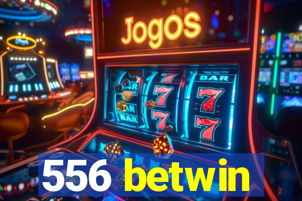 556 betwin